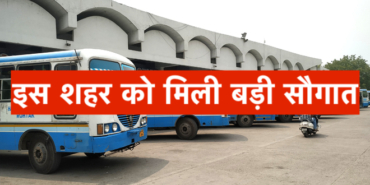 इस शहर को मिली बड़ी सौगात, 10.67 करोड़ रुपये से बनेगा आधुनिक 6-बेज बस स्टैंड